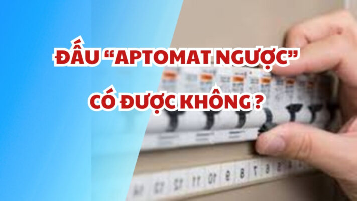 Đấu aptomat ngược có được không? Hướng Dẫn Chi Tiết và An Toàn